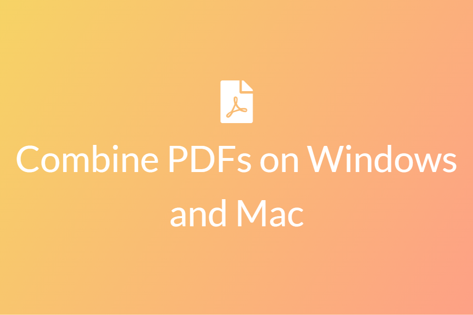 Easiest ways to combine PDF files offline on your Windows and Mac